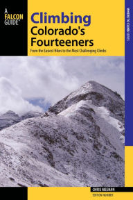 Title: Climbing Colorado's Fourteeners: From the Easiest Hikes to the Most Challenging Climbs, Author: Chris Meehan
