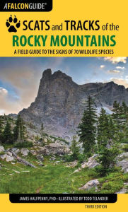 Title: Scats and Tracks of the Rocky Mountains: A Field Guide to the Signs of 70 Wildlife Species, Author: James Halfpenny