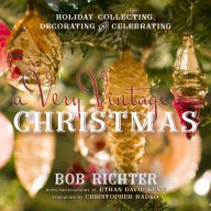 Title: A Very Vintage Christmas: Holiday Collecting, Decorating and Celebrating, Author: Bob Richter