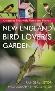 Title: New England Bird Lover's Garden: Attracting Birds with Plants and Flowers, Author: Randi Minetor
