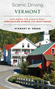 Title: Scenic Driving Vermont: Exploring the State's Most Spectacular Byways and Back Roads, Author: Stewart M. Green