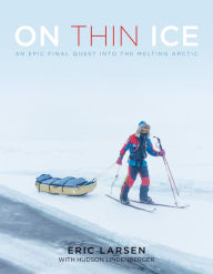 Title: On Thin Ice: An Epic Final Quest into the Melting Arctic, Author: Eric Larsen
