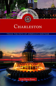 Title: Historical Tours Charleston: Trace the Path of America's Heritage, Author: Lee Davis Perry