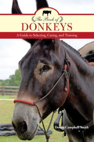 Title: The Book of Donkeys: A Guide to Selecting, Caring, and Training, Author: Donna Campbell Smith