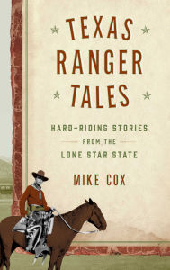 Title: Texas Ranger Tales: Hard-Riding Stories from the Lone Star State, Author: Mike Cox