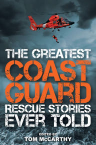 Title: The Greatest Coast Guard Rescue Stories Ever Told, Author: Tom McCarthy