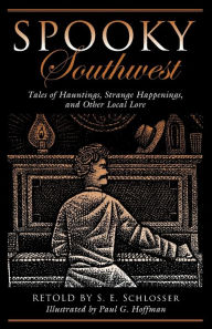 Title: Spooky Southwest: Tales Of Hauntings, Strange Happenings, And Other Local Lore, Author: S. E. Schlosser