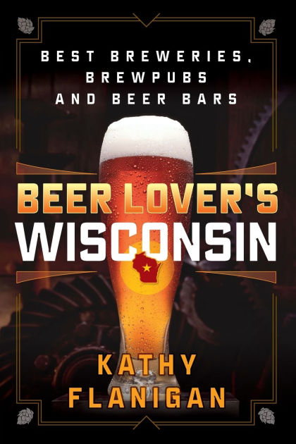 Beer Lover S Wisconsin Best Breweries Brewpubs And Beer Bars By