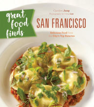Title: Great Food Finds San Francisco: Delicious Food from the City's Top Eateries, Author: Carolyn Jung