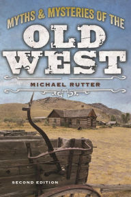 Title: Myths and Mysteries of the Old West, Author: Michael Rutter