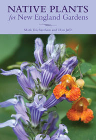 Title: Native Plants for New England Gardens, Author: Mark Richardson