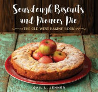 Title: Sourdough Biscuits and Pioneer Pies: The Old West Baking Book, Author: Gail L. Jenner