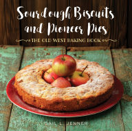 Title: Sourdough Biscuits and Pioneer Pies: The Old West Baking Book, Author: Gail L. Jenner