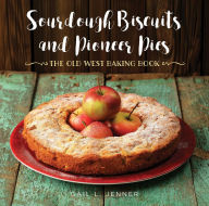 Title: Sourdough Biscuits and Pioneer Pies: The Old West Baking Book, Author: Gail L. Jenner