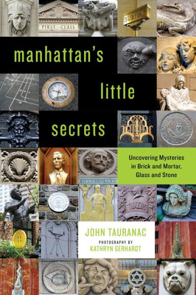 Manhattan's Little Secrets: Uncovering Mysteries in Brick and Mortar, Glass and Stone