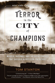 Title: Terror in the City of Champions: Murder, Baseball, and the Secret Society that Shocked Depression-era Detroit, Author: Tom Stanton