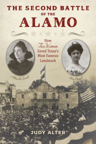 The Second Battle of the Alamo: How Two Women Saved Texas's Most Famous Landmark