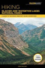 Hiking Glacier and Waterton Lakes National Parks: A Guide to the Parks' Greatest Hiking Adventures