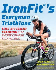 Title: IronFit's Everyman Triathlons: Time-Efficient Training for Short Course Triathlons, Author: Don Fink