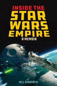 Title: Inside the Star Wars Empire: A Memoir, Author: Bill Kimberlin