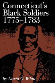 Title: Connecticut's Black Soldiers, 1775-1783, Author: David O. White