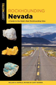 Title: Rockhounding Nevada: A Guide to The State's Best Rockhounding Sites, Author: William A. Kappele
