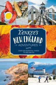 Title: Yankee's New England Adventures: Over 400 Essential Things to See and Do, Author: Editors of Yankee Magazine