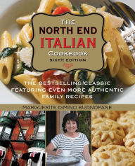 Title: North End Italian Cookbook: The Bestselling Classic Featuring Even More Authentic Family Recipes, Author: Marguerite DiMino Buonopane