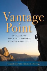 Title: Vantage Point: 50 Years of the Best Climbing Stories Ever Told, Author: The Editors of Climbing Magazine