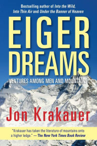 Title: Eiger Dreams: Ventures among Men and Mountains, Author: Jon Krakauer