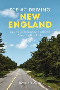 Title: Scenic Driving New England: Exploring the Region's Most Spectacular Back Roads, Author: Stewart M. Green