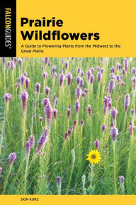 Title: Prairie Wildflowers: A Guide to Flowering Plants from the Midwest to the Great Plains, Author: Don Kurz
