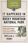 It Happened In Rocky Mountain National Park: Stories of Events and People that Shaped a National Park
