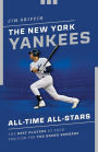 The New York Yankees All-Time All-Stars: The Best Players at Each Position for the Bronx Bombers
