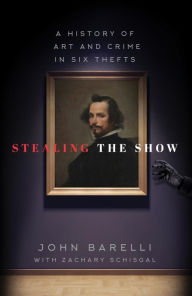 Title: Stealing the Show: A History of Art and Crime in Six Thefts, Author: John Barelli