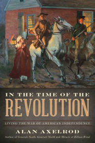 Google books free downloads In the Time of the Revolution: Living the War of American Independence by Alan Axelrod PDB MOBI CHM