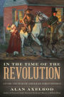 In the Time of the Revolution: Living the War of American Independence