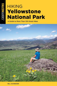 Title: Hiking Yellowstone National Park: A Guide To More Than 100 Great Hikes, Author: Bill Schneider