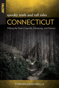 Title: Spooky Trails and Tall Tales Connecticut: Hiking the State's Legends, Hauntings, and History, Author: Stephen Gencarella