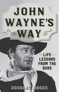 Title: John Wayne's Way: Life Lessons from the Duke, Author: Douglas Brode