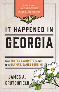 Title: It Happened in Georgia: Stories of Events and People that Shaped Peach State History, Author: James A. Crutchfield