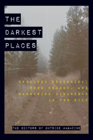 Title: The Darkest Places: Unsolved Mysteries, True Crimes, and Harrowing Disasters in the Wild, Author: Outside Magazine