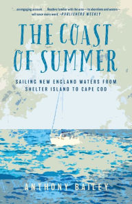 Title: The Coast of Summer: Sailing New England Waters from Shelter Island to Cape Cod, Author: Anthony Bailey