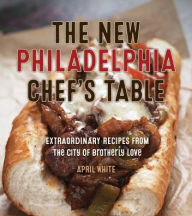 Title: The Philadelphia Chef's Table: Extraordinary Recipes From The City of Brotherly Love, Author: Adam Erace