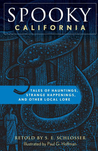 Title: Spooky California: Tales Of Hauntings, Strange Happenings, And Other Local Lore, Author: S. E. Schlosser