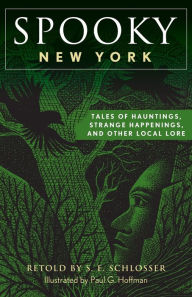 Title: Spooky New York: Tales Of Hauntings, Strange Happenings, And Other Local Lore, Author: S. E. Schlosser