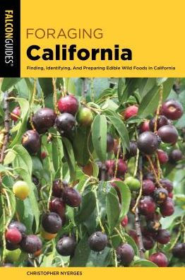 Foraging California: Finding, Identifying, And Preparing Edible Wild Foods In California