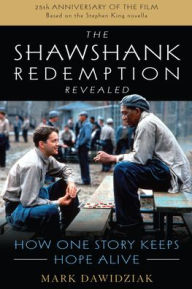 Title: The Shawshank Redemption Revealed: How One Story Keeps Hope Alive, Author: Mark Dawidziak