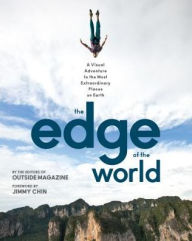 Title: The Edge of the World: A Visual Adventure to the Most Extraordinary Places on Earth, Author: Outside Magazine