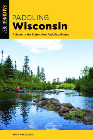 Title: Paddling Wisconsin: A Guide to the State's Best Paddling Routes, Author: Kevin Revolinski